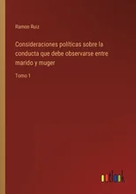 Consideraciones politicas sobre la conducta que debe observarse entre marido y muger