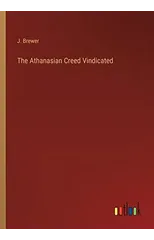 The Athanasian Creed Vindicated