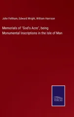 Memorials of "God's Acre", being Monumental Inscriptions in the Isle of Man