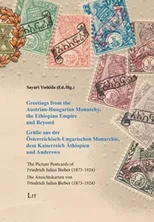 Greetings from the Austrian-Hungarian Monarchy, the Ethiopian Empire and Beyond / Grusse Aus Der OEsterreichisch-Ungarischen Monarchie, Dem Kaiserreich AEthiopien Und Anderswo