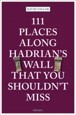 111 Places Along Hadrian's Wall That You Shouldn't Miss