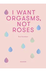 I Want Orgasms, Not Roses