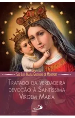 Tratado da verdadeira devocao a Santissima Virgem Maria