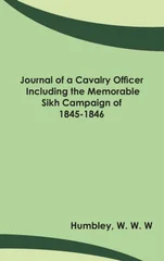 Journal of a Cavalry Officer; Including the Memorable Sikh Campaign of 1845-1846