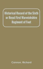 Historical Record of the Sixth, or Royal First Warwickshire Regiment of Foot