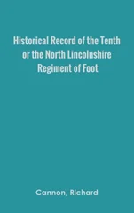 Historical Record of the Tenth, or the North Lincolnshire, Regiment of Foot,