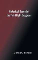 Historical Record of the Third, Or the King's Own Regiment of Light Dragoons