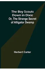 The Boy Scouts Down in Dixie; or, The Strange Secret of Alligator Swamp