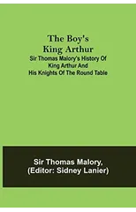 The Boy's King Arthur; Sir Thomas Malory's History of King Arthur and His Knights of the Round Table