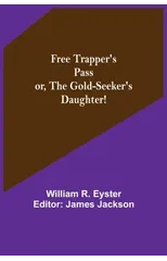 Free Trapper's Pass or, the Gold-seeker's Daughter!