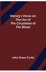 Harvey's Views on the Use of the Circulation of the Blood
