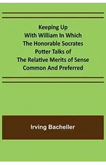 Keeping Up with William In which the Honorable Socrates Potter Talks of the Relative Merits of Sense Common and Preferred