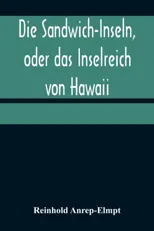 Die Sandwich-Inseln, oder das Inselreich von Hawaii