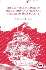 The Eventful History of the Mutiny and Piratical Seizure of H.M.S. Bounty