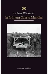 La Breve Historia de la Primera Guerra Mundial