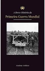 A Breve Historia da Primeira Guerra Mundial