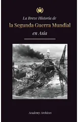 La Breve Historia de la Segunda Guerra Mundial en Asia