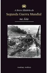 A Breve Historia da Segunda Guerra Mundial na Asia