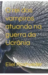 O rei dos vampiros atuando na guerra da Ucrania