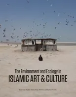 The Environment and Ecology in Islamic Art and Culture