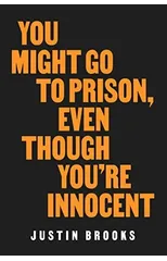 You Might Go to Prison, Even Though You're Innocent