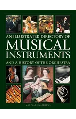 Musical Instruments and a History of The Orchestra, An Illustrated Directory of