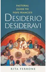 Pastoral Guide to Pope Francis?s Desiderio Desideravi