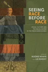Seeing Race Before Race – Visual Culture and the Racial Matrix in the Premodern World