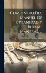 Compendio Del Manuel De Urbanidad Y Buenas Maneras......