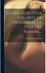 La Macrobiotica O El Arte De Prolongar La Vida Del Hombre...