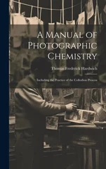 A Manual of Photographic Chemistry