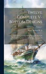 Twelve Complete V-bottom Designs; a Textbook Containing Complete Designs, Plans and Specifications of Twelve Ideal V-bottom Boats of Various Approved Types and Sizes Suitable for all Kinds of Service
