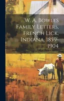W. A. Bowles Family Letters, French Lick, Indiana, 1859-1904
