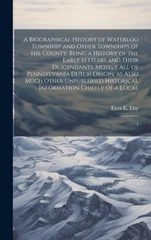 A Biographical History of Waterloo Township and Other Townships of the County