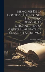 Memoires De La Comtesse Edling (Nee Stourdza) Demoiselle D'Honneur De Sa Majeste L'Imperatrice Elisabeth Alexeevna