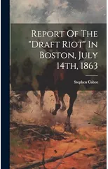 Report Of The "draft Riot" In Boston, July 14th, 1863