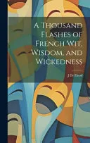 A Thousand Flashes of French Wit, Wisdom, and Wickedness