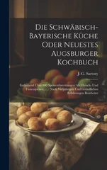 Die Schwabisch-bayerische Kuche Oder Neuestes Augsburger Kochbuch