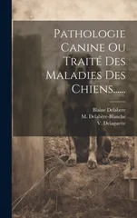 Pathologie Canine Ou Traite Des Maladies Des Chiens......