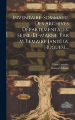 Inventaire-sommaire Des Archives Departementales. Seine-et-marne, Par M. Lemaire [and] (a. Hugues)....