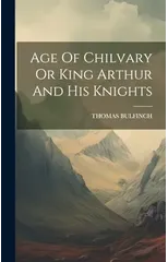 Age Of Chilvary Or King Arthur And His Knights
