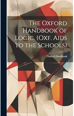 The Oxford Handbook of Logic. (Oxf. Aids to the Schools)