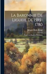 La Baronnie De Ligueil De 1585-1780