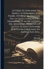 Lettera Di Giovanni Da Empoli A Leonardo, Suo Padre, Intorno Al Viaggio Da Lui Fatto A Malacca E Frammenti Di Altre Lettere Del Medesimo, Aggiuntavi La Vita Di Esso Giovanni Scritta Da Girolamo Da Emp