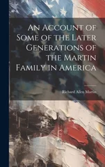 An Account of Some of the Later Generations of the Martin Family in America