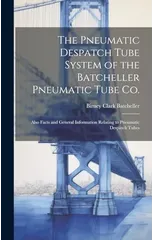 The Pneumatic Despatch Tube System of the Batcheller Pneumatic Tube Co.