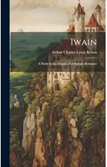 Iwain; a Study in the Origins of Arthurian Romance