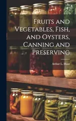 Fruits and Vegetables, Fish, and Oysters, Canning and Preserving