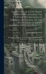 Narrative of a Five Years' Expedition, Against the Revolted Negroes of Surinam, in Guiana, on the Wild Coast of South America; From the Year 1772, to 1777