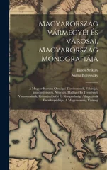 Magyarorszag varmegyei es varosai, Magyarorszag monografiaja; a magyar korona orszagai tortenetenek, foldrajzi, kepzomuveszeti, neprajzi, hadugyi es t